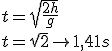 t=\sqrt{\frac{2h}{g}}\\t=\sqrt{2}\right1,41s
